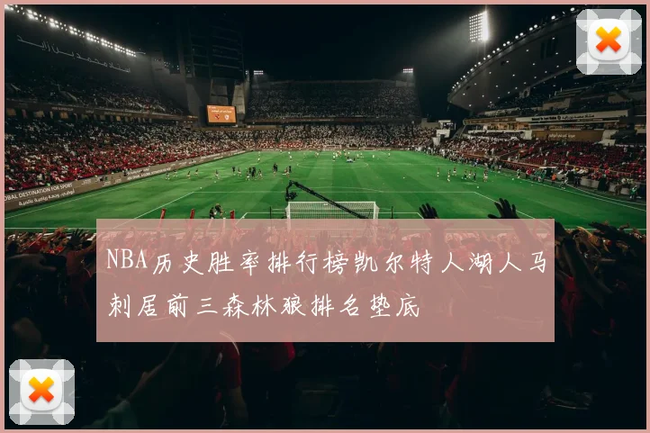 NBA历史胜率排行榜凯尔特人湖人马刺居前三森林狼排名垫底